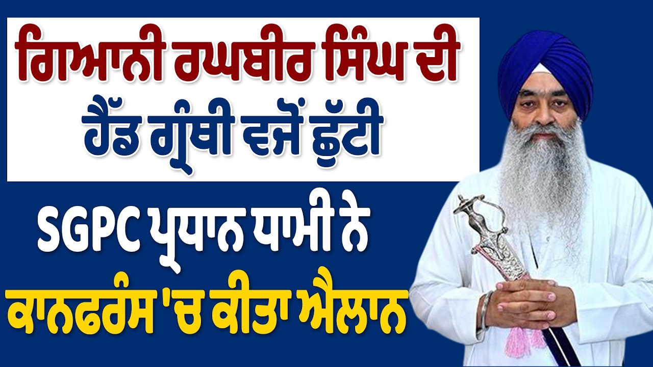 ਗਿਆਨੀ ਰਘਬੀਰ ਸਿੰਘ ਦੀ ਹੈੱਡ ਗ੍ਰੰਥੀ ਵਜੋਂ ਛੁੱਟੀ, SGPC ਪ੍ਰਧਾਨ ਧਾਮੀ ਨੇ ਕਾਨਫਰੰਸ 'ਚ ਕੀਤਾ ਐਲਾਨ