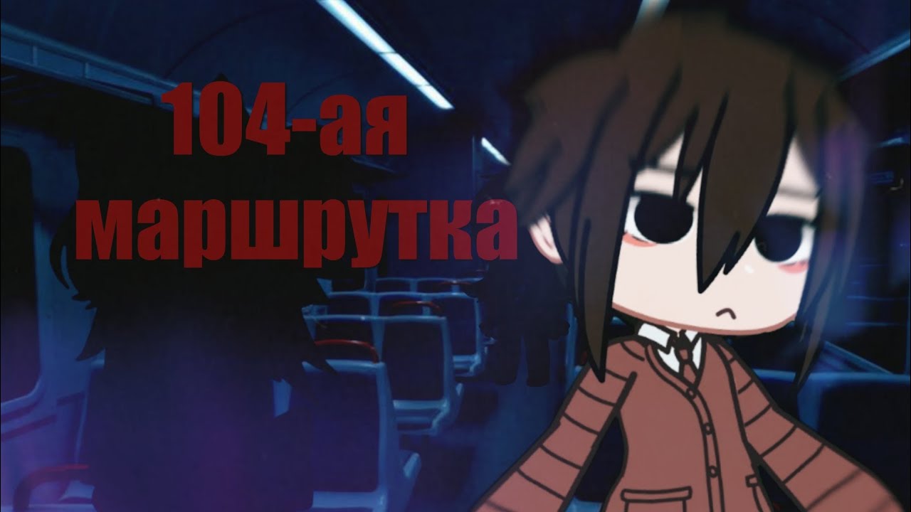 104-АЯ МАРШРУТКА || гача страшилка