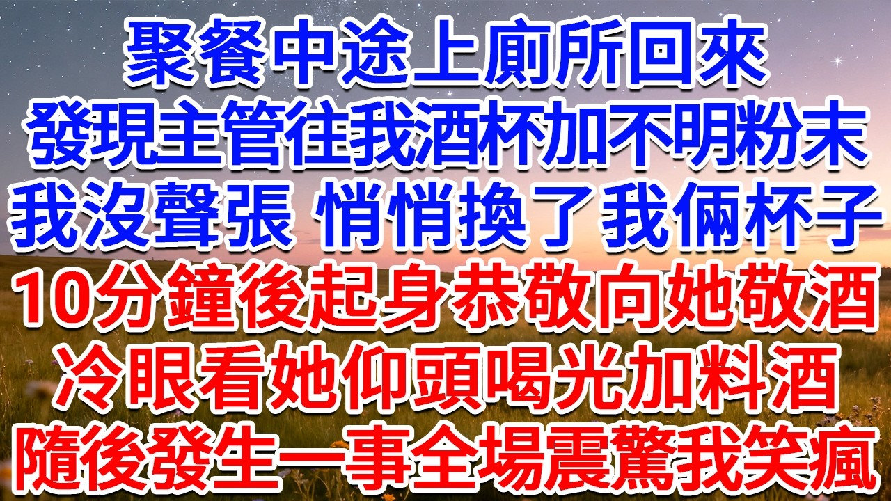 聚餐中途上廁所回來，發現主管往我酒杯加不明粉末，我沒聲張，悄悄換了我倆杯子，10分鐘後起身恭敬向她敬酒，冷眼看她仰頭喝光加料酒，隨後發生一事全場震驚我笑瘋！#為人處世 #生活經驗 #情感故事 #故事