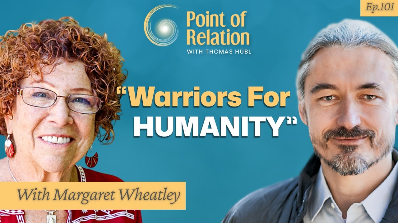 Becoming a Warrior for the Human Spirit | Margaret Wheatley | Point of Relation Podcast| Thomas Hübl