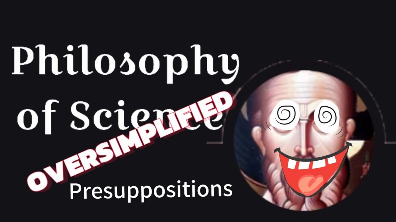 The Philosophy of Science Oversimplified: Presuppositions