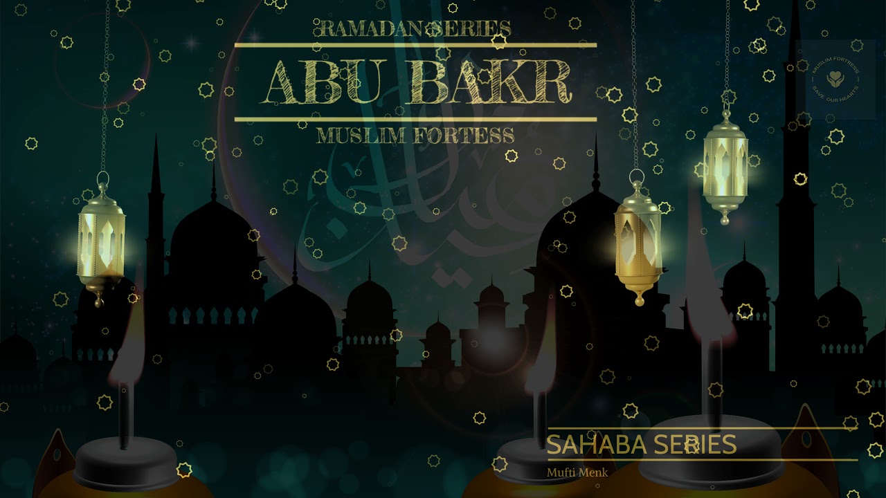 Sahaba Series- ABU BAKR- Mufti Menk- Ramadan