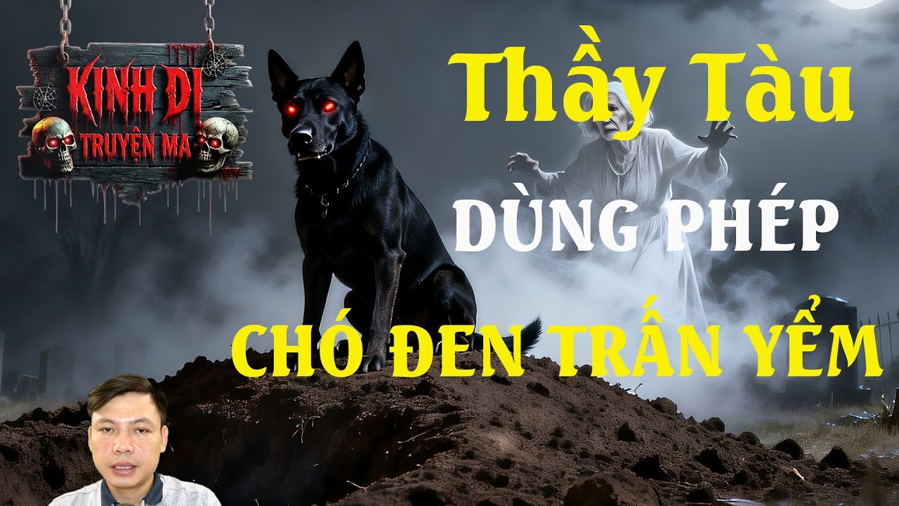 TRUYỆN MA CÓ THẬT : THẦY TÀU DÙNG CHÓ MA ĐEN TRẤN YỂM MỘ CỔ | MC ĐÌNH SOẠN.