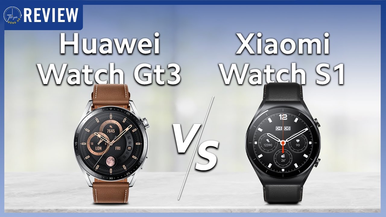 So sánh XIAOMI WATCH S1 và HUAWEI WATCH GT3: Kỳ phùng địch thủ !! | Thế Giới Đồng Hồ