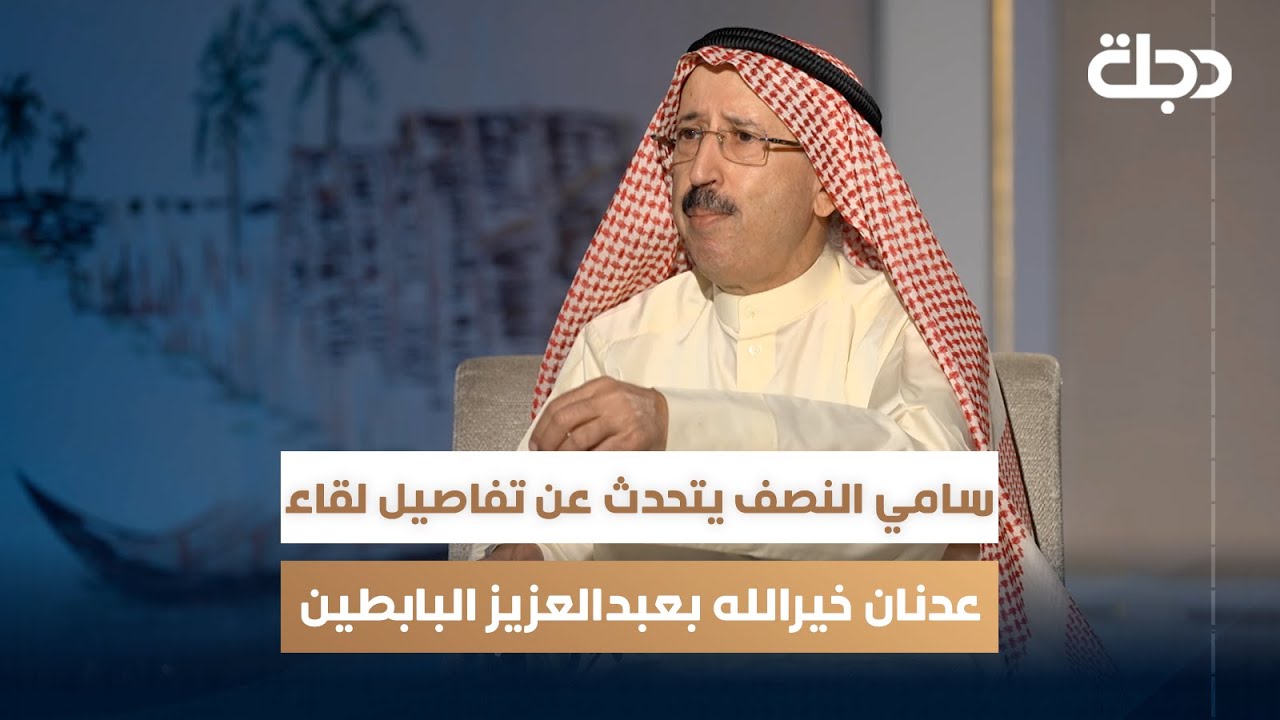 وزير الاعلام الكويتي الأسبق سامي النصف يتحدث عن تفاصيل لقاء عدنان خيرالله بعبدالعزيز البابطين