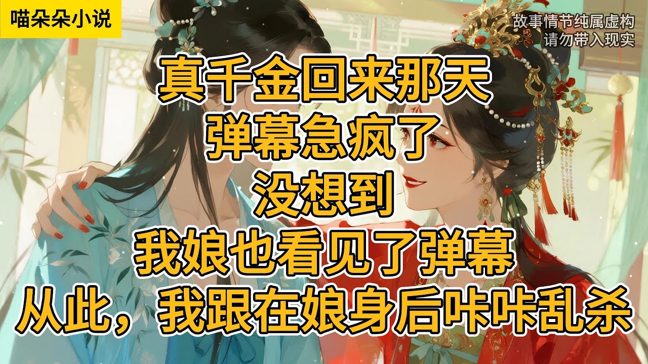 真千金回来那天，弹幕急疯了。没想到，我娘也看见了弹幕。从此，我跟在娘身后咔咔乱杀。#一口氣看完 #小说 #小説 #故事