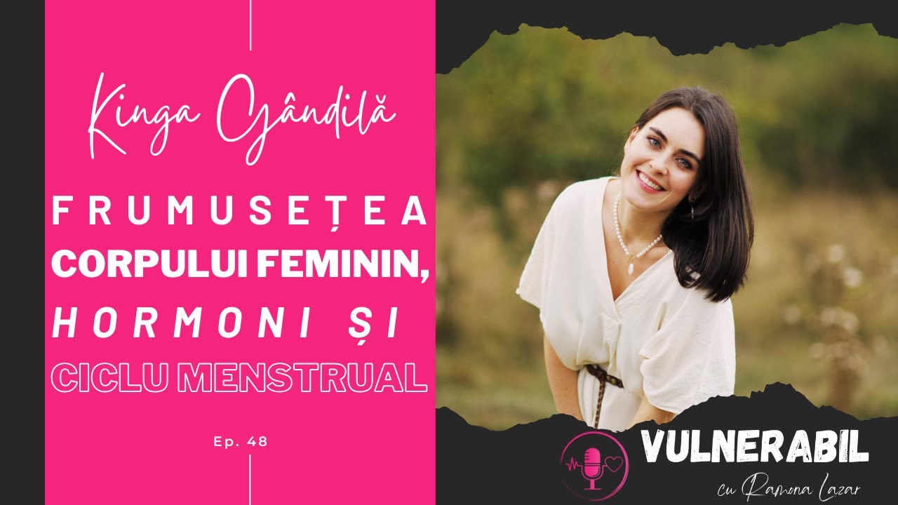 Frumusețea corpului feminin, hormoni și ciclu menstrual :: KINGA GÂNDILĂ [Ep 48] | #VULNERABIL