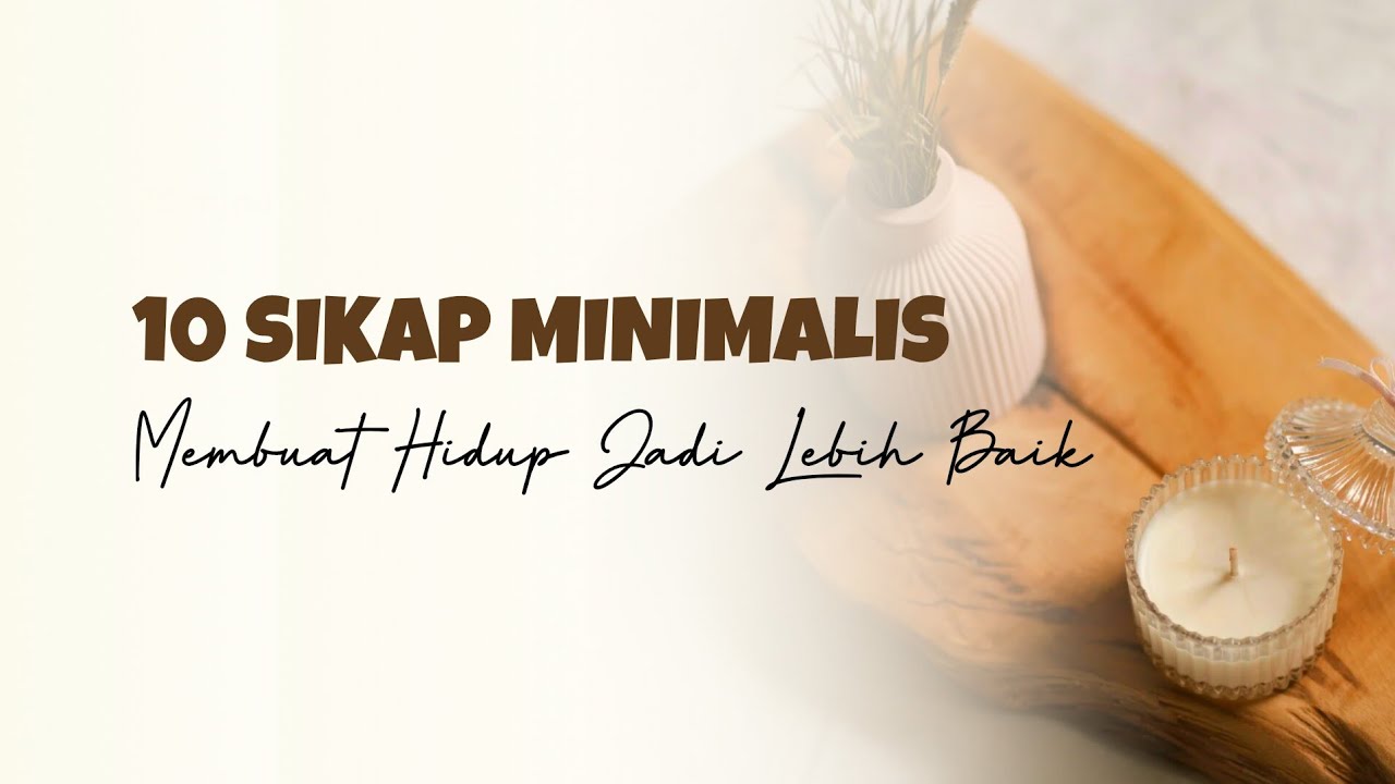 MINIMALISM || 10 Sikap Minimalis Yang Akan Membuat Hidup Jadi Lebih Baik