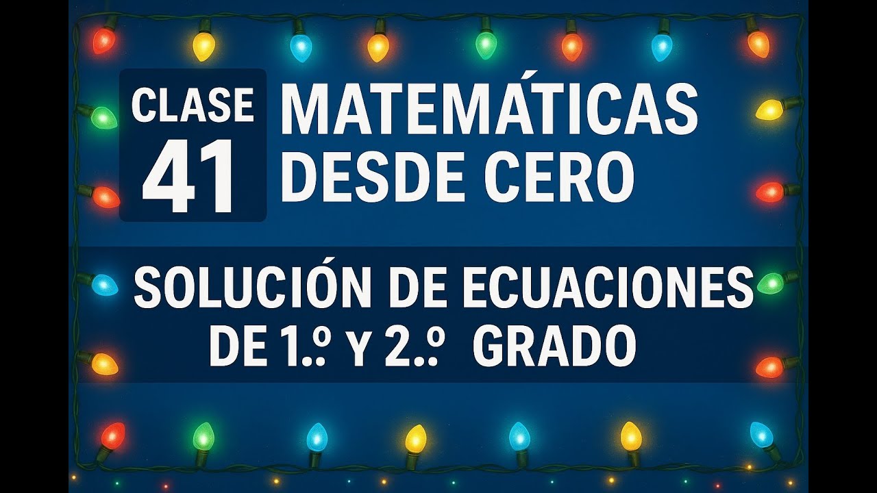 🧮 Clase 41 – Solución de Ecuaciones de 1.º y 2.º Grado | Matemáticas Desde Cero