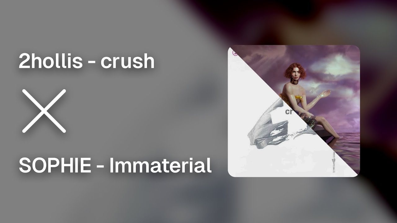 2hollis - crush X SOPHIE - Immaterial (Mashup)