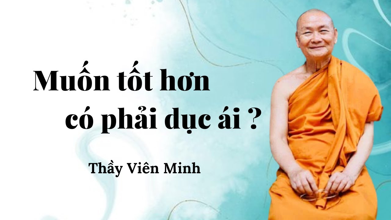 Muốn tốt hơn có phải là dục ái ? II Thầy Viên Minh