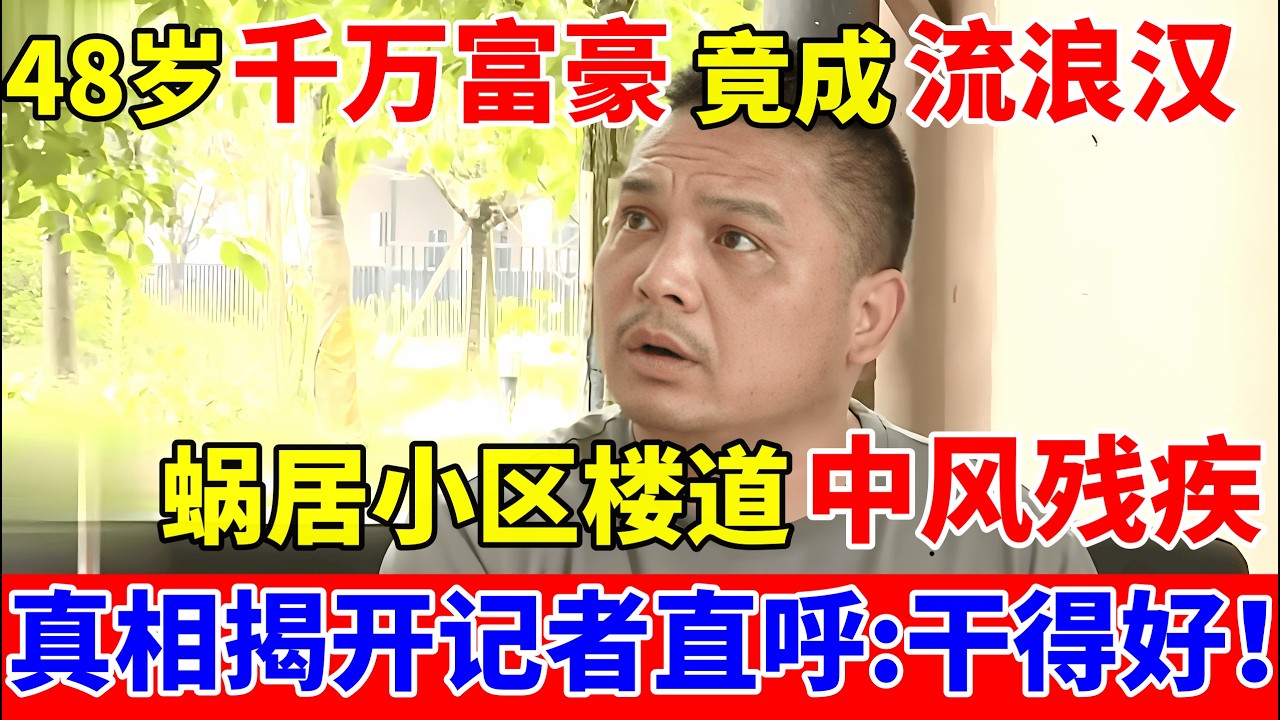48岁千万富豪竟成流浪汉,蜗居小区楼道中风残疾,真相揭开记者直呼:干得好！【人间真情录】