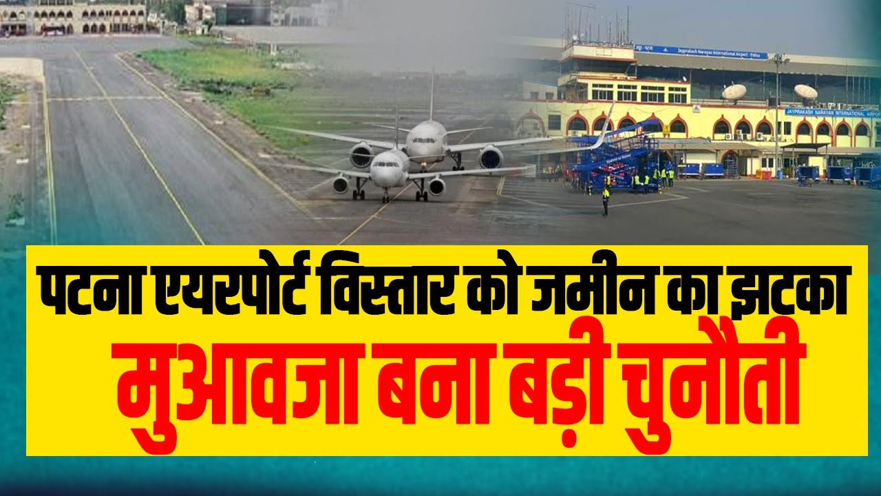 पटना एयरपोर्ट विस्तार को जमीन का झटका, मुआवजा बना बड़ी चुनौती
