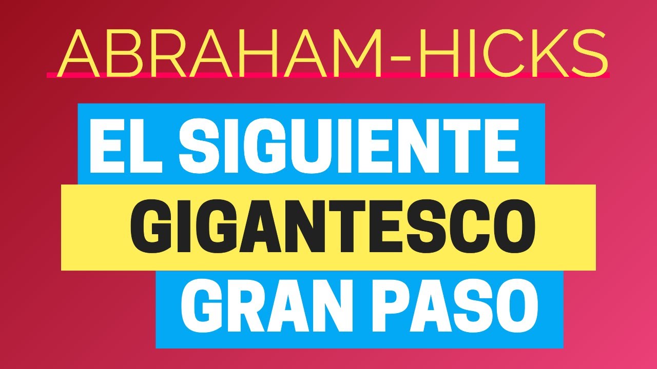 El siguiente gigantesco gran paso ~ Abraham-Hicks en español