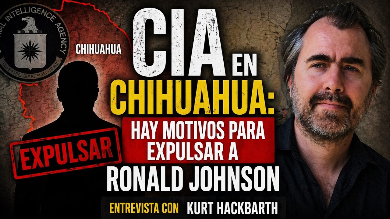 CIA in Chihuahua: There are reasons to expel Ronald Johnson || Interview with Kurt Hackbarth