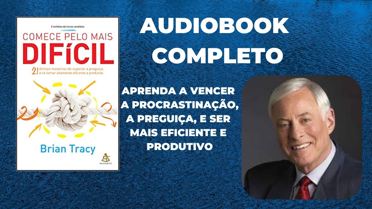 Comece Pelo  Mais Difícil - Audiobook Completo - Brian Tracy [Autoconhecimento]
