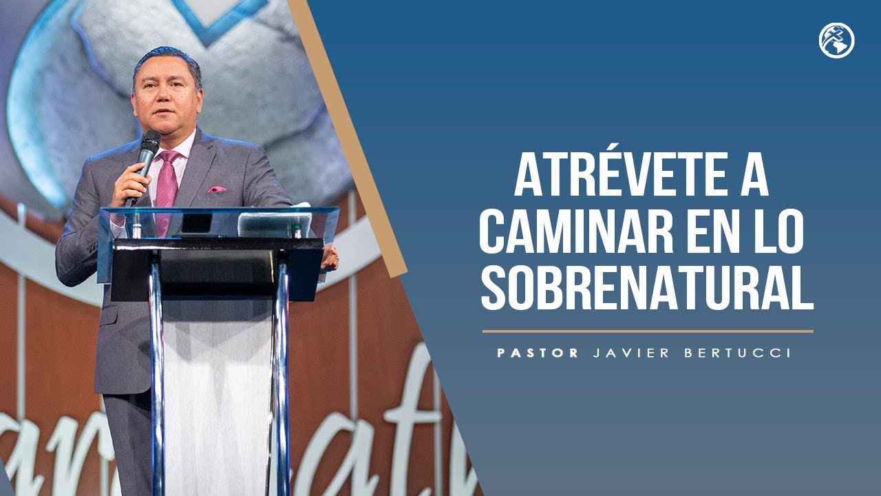 Atrévete a caminar en lo sobrenatural - Pastor Javier Bertucci