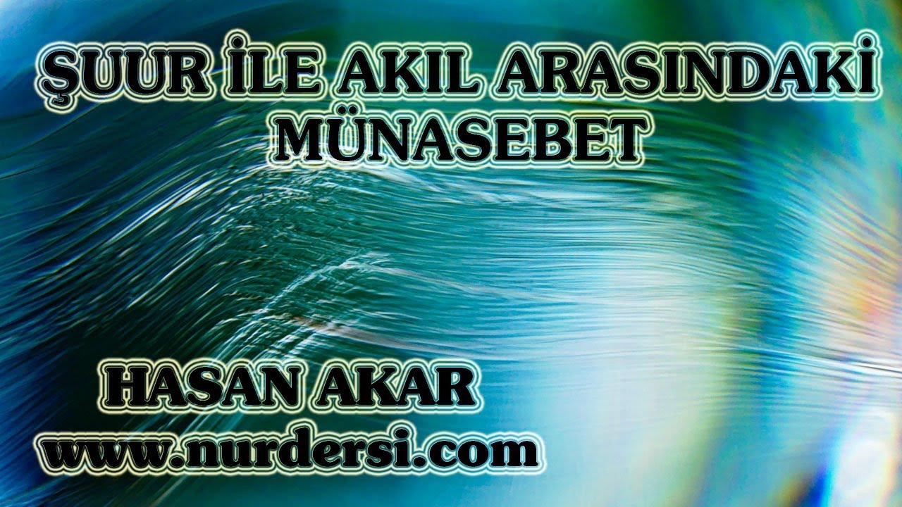 Hasan Akar - Şuur ile Akıl Arasındaki M&uuml;nasebet