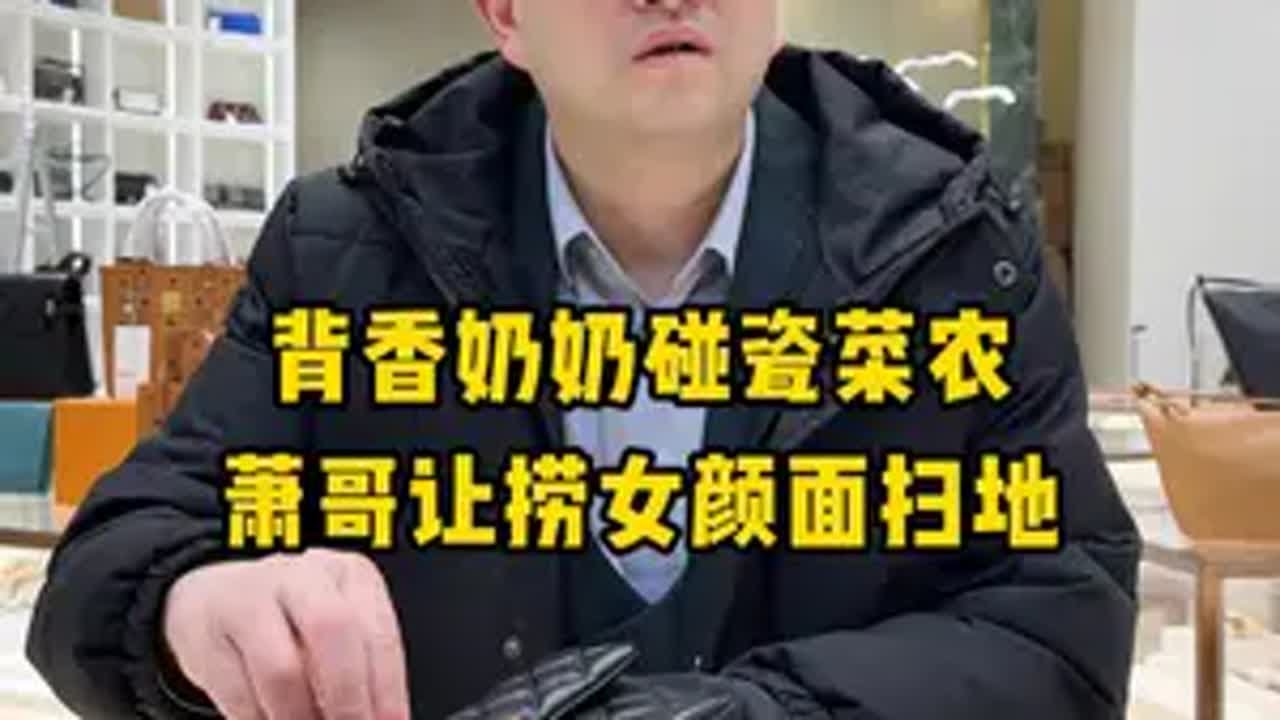 背香奶奶碰瓷菜农，萧哥让捞女颜面扫地蜜獾奢品 奢侈品鉴定 二奢老萧 奢侈品包包
