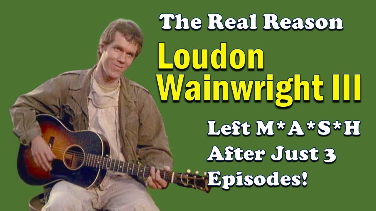 The Real Reason LOUDON WAINWRIGHT III Left M*A*S*H After Just 3 Episodes!