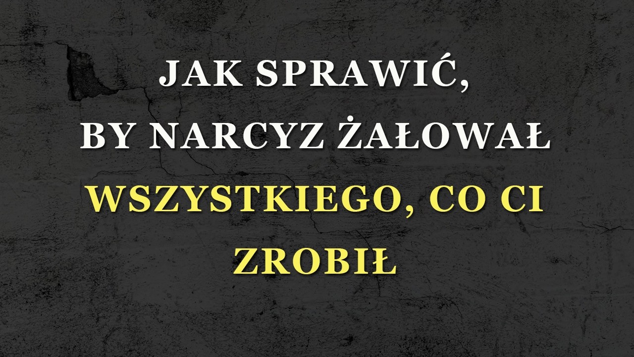 Tak sprawisz, by narcyz żałował każdej złej rzeczy, którą ci zrobił