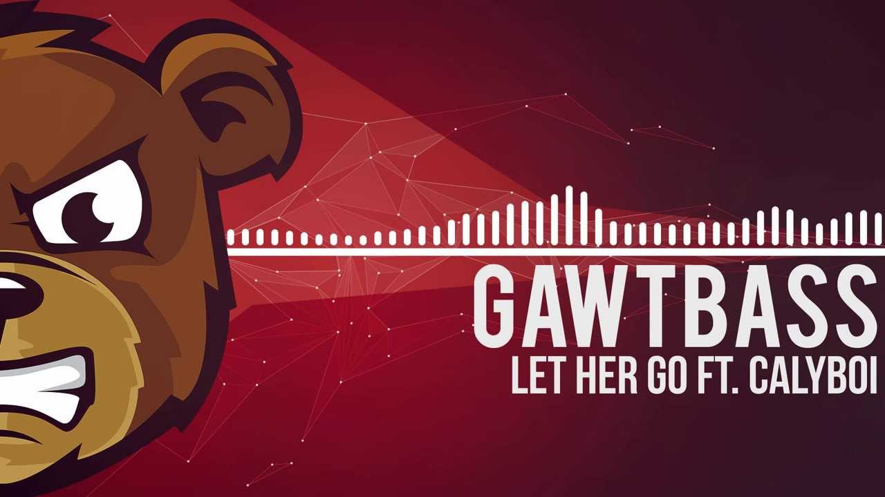 GAWTBASS - Let Her Go Ft. Calyboi