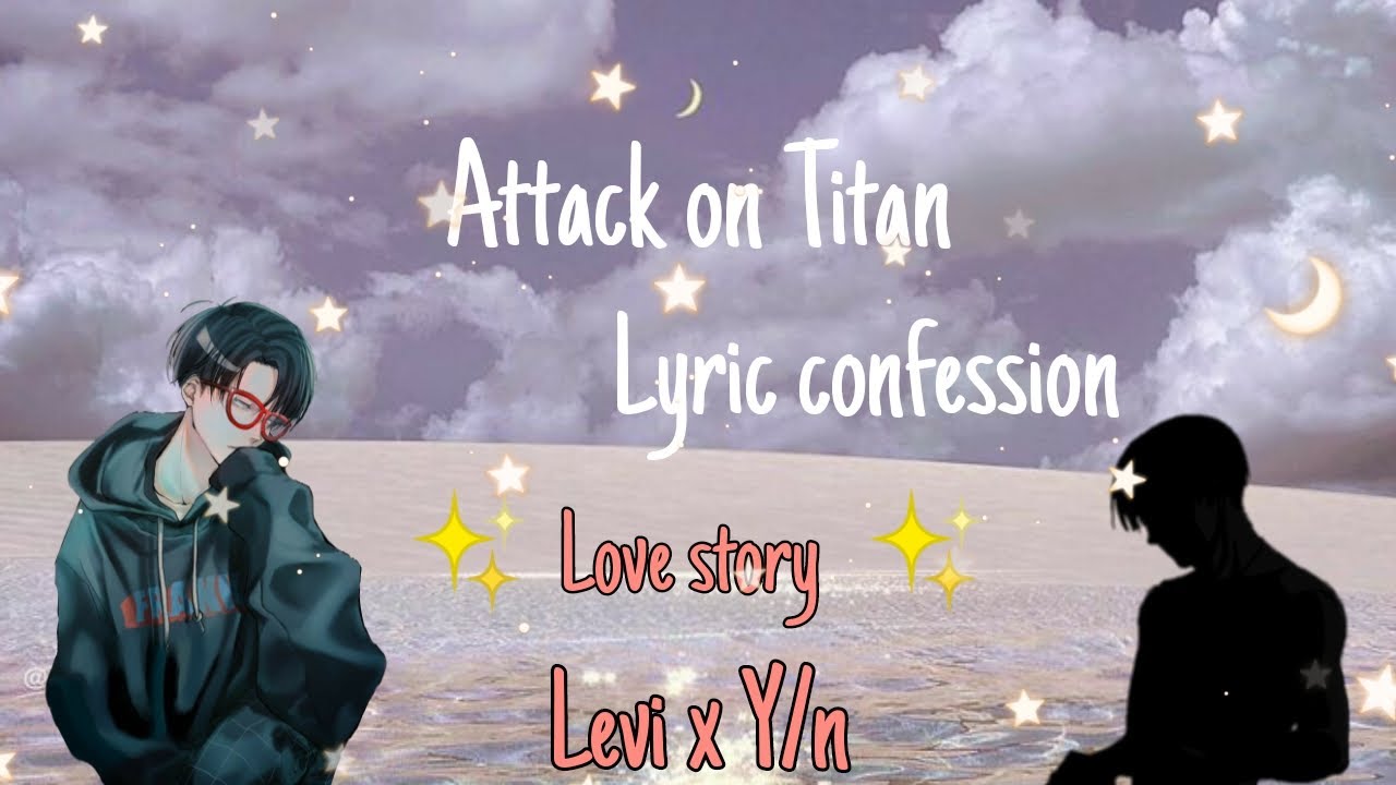 Attack on Titan, Levi x Y/N, Lyric confession// Love Story//
