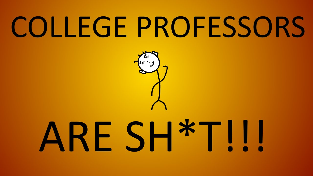 Why I HATE College Professors!