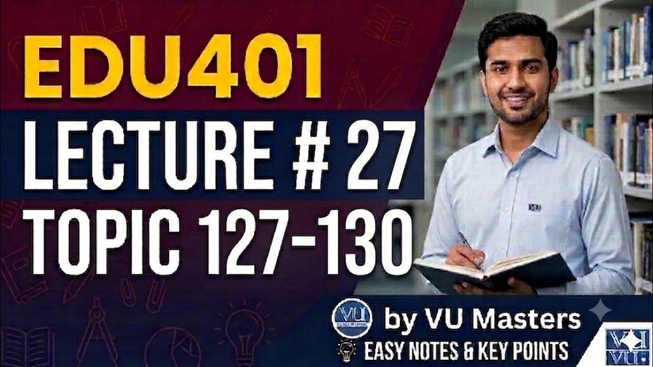 EDU401 Lecture 27 Topic 127&ndash;30 Final Term Preparation Updated Lectures #VUMasters
