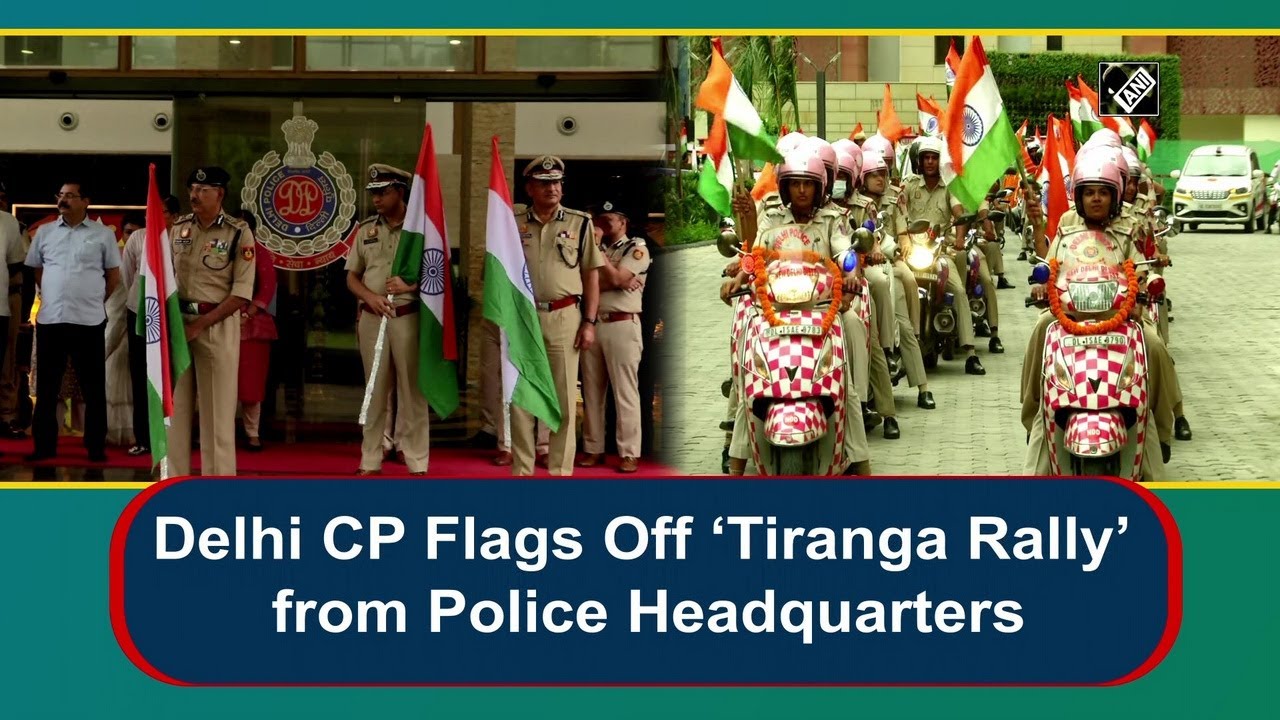 Delhi CP Flags Off &lsquo;Tiranga Rally&rsquo; from Police Headquarters -  Delhi Police