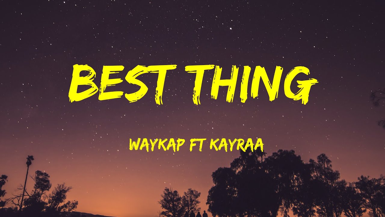 Waykap Ft Kayraa - Best Thing Lyrics