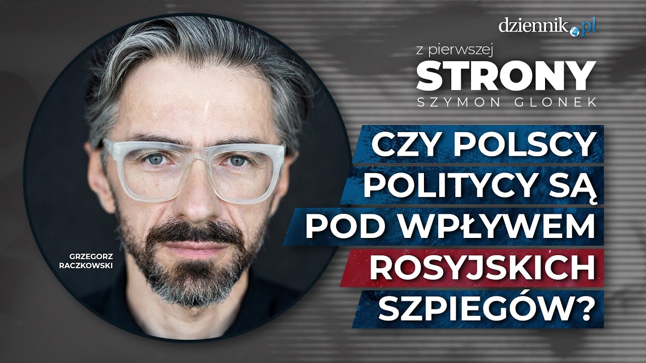 Czy polscy politycy są pod wpływem rosyjskich szpieg&oacute;w? | Rozmowa z Grzegorzem Rzeczkowskim