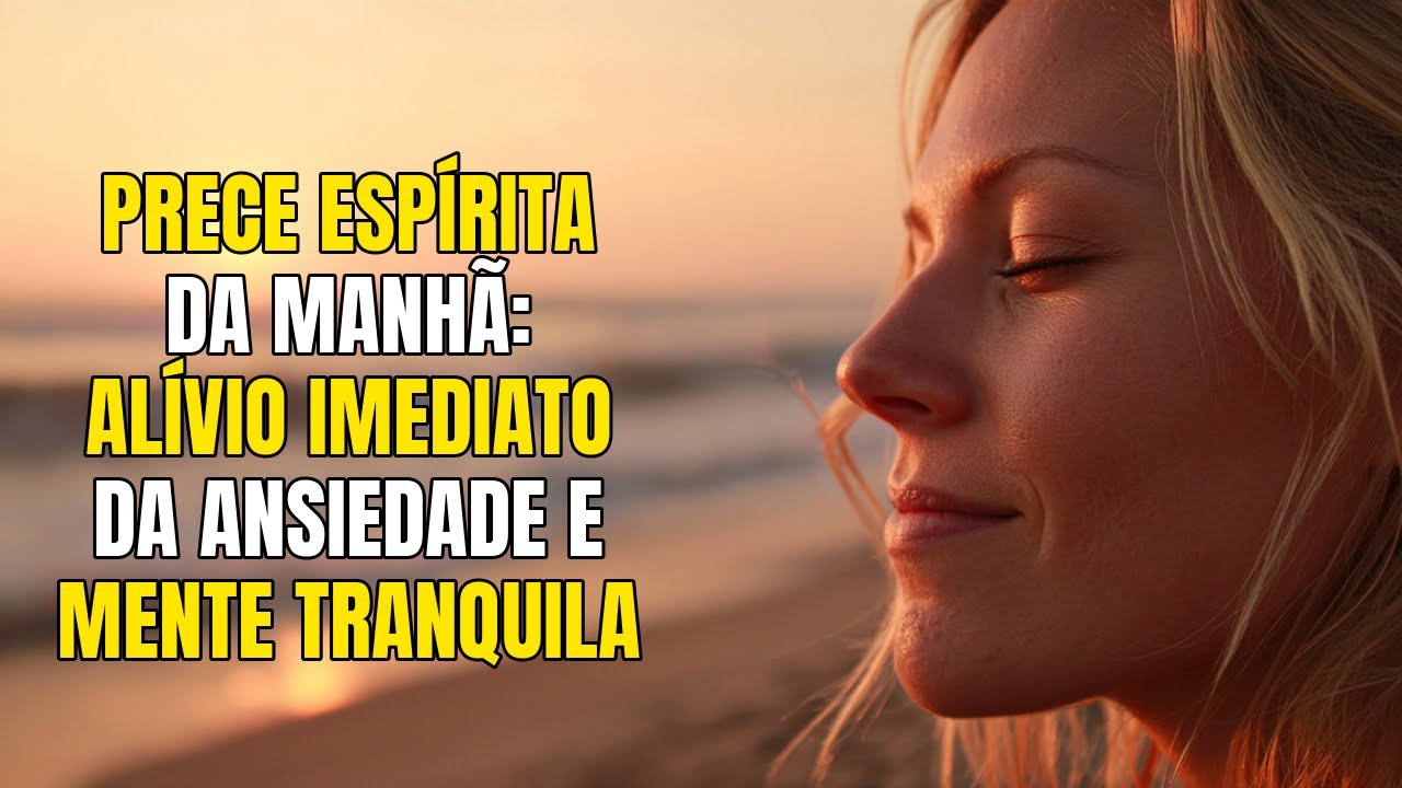 Prece Espírita da Manhã: Alívio Imediato da Ansiedade e Mente Tranquila