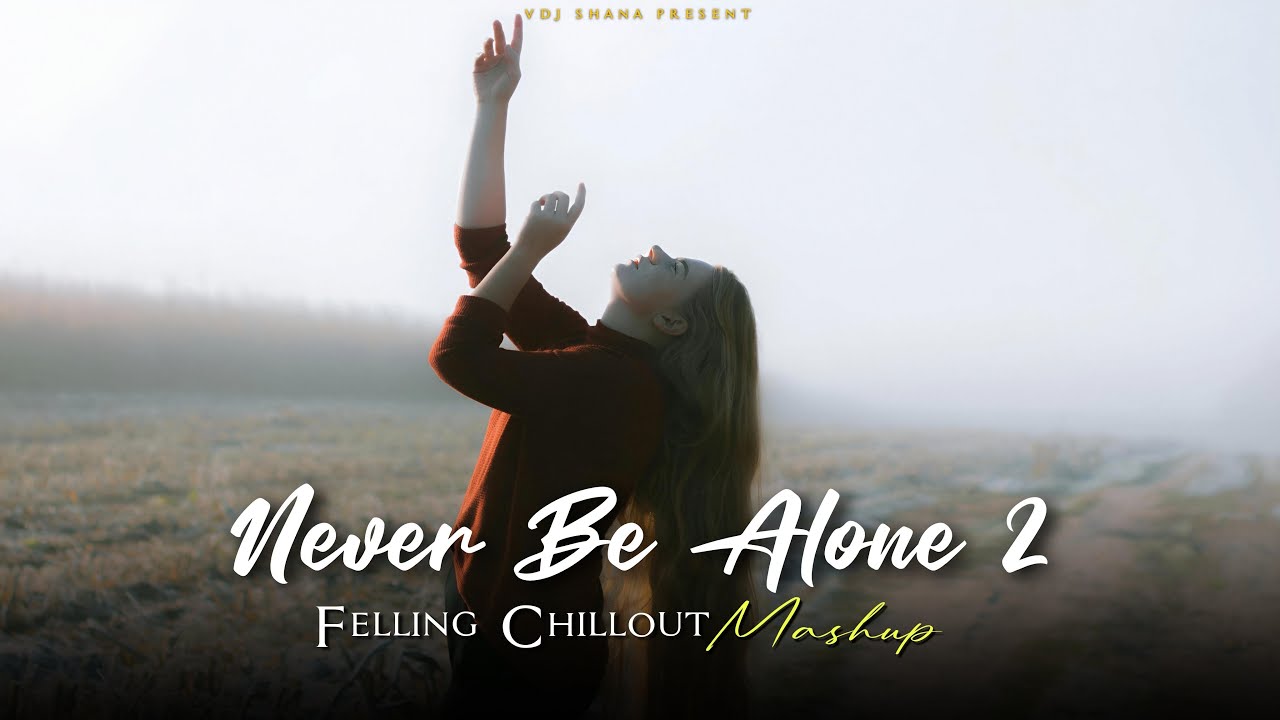 Never Be Alone 2 Mashup 2025 (Vdj Shana Mashup) | Terre Pyaar Mein | Feeling Chillout