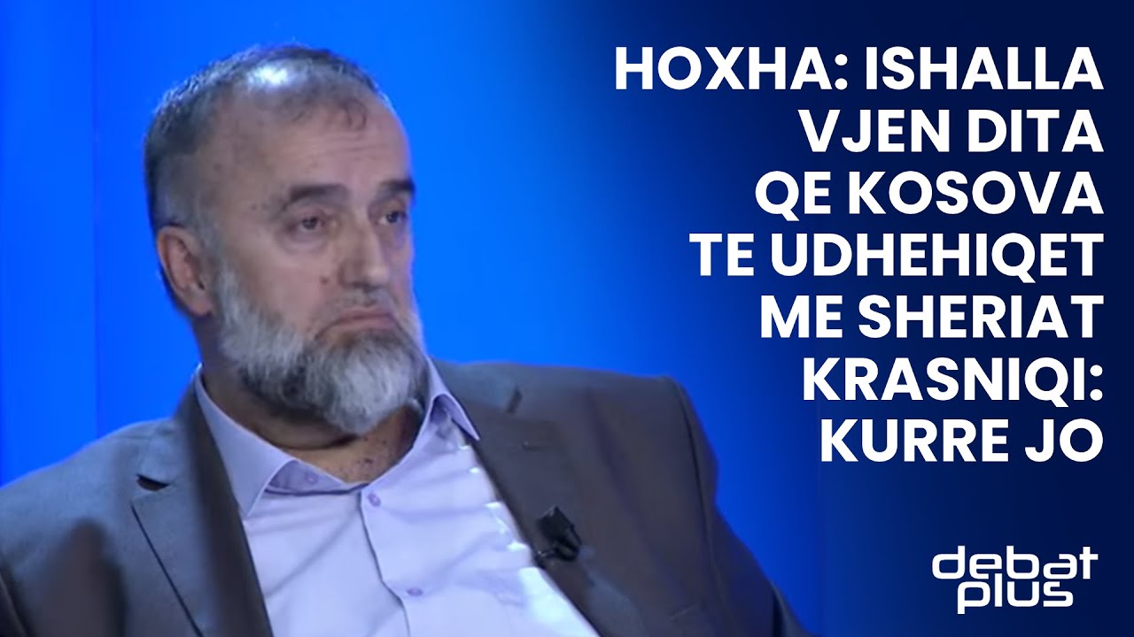 Hoxha: Ishalla vjen dita qe Kosova te udhehiqet me Sheriat/ Krasniqi: Kurre jo