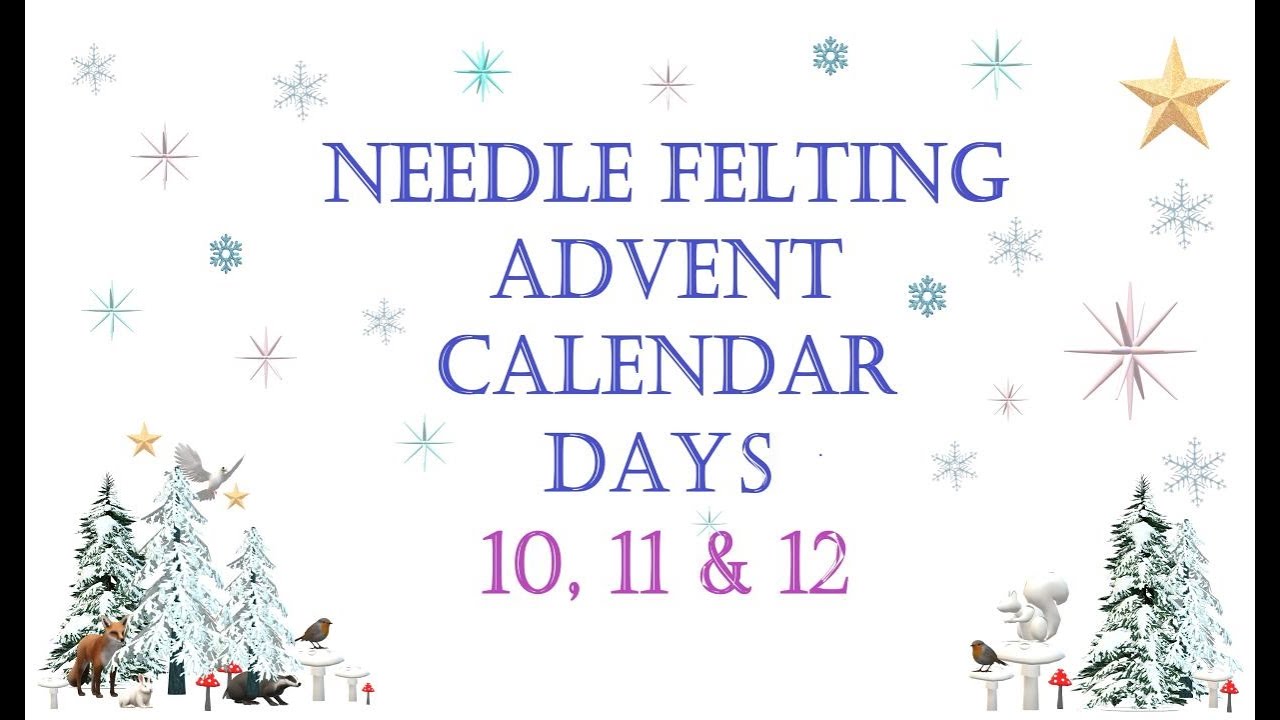 Needle Felting Advent Calendar Days 10, 11 & 12 /Determined To Finish What I started /Happy New Year