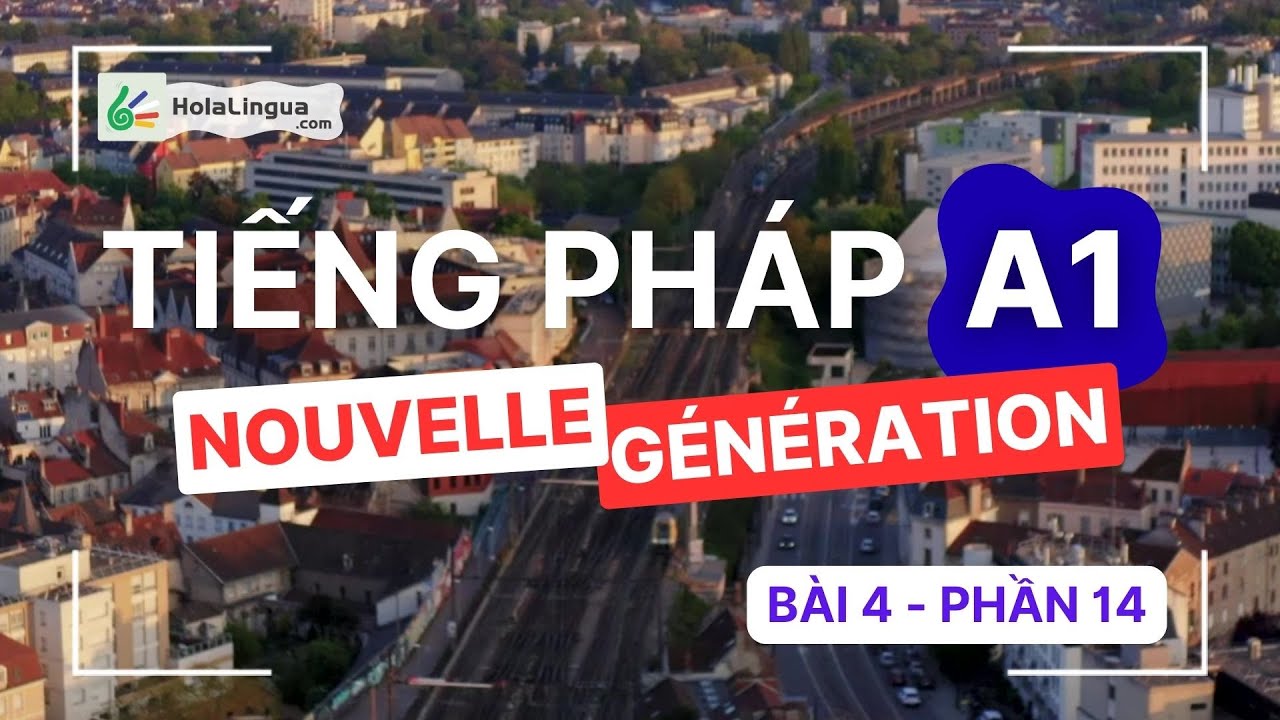 Tiếng Pháp A1 - Bài 4 - Phần 14 - Nouvelle Génération A1 - Học tiếng Pháp cùng Hola Lingua