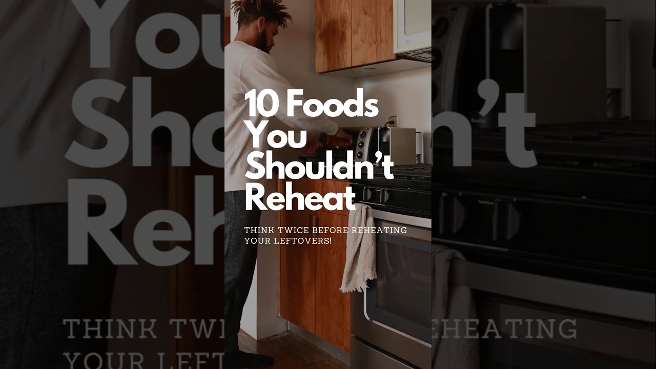 10 FOODS YOU SHOULD NEVER REHEAT 