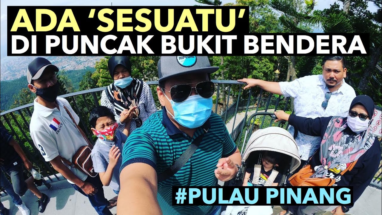 ADA ‘SESUATU’ DI PUNCAK BUKIT BENDERA, PULAU PINANG
