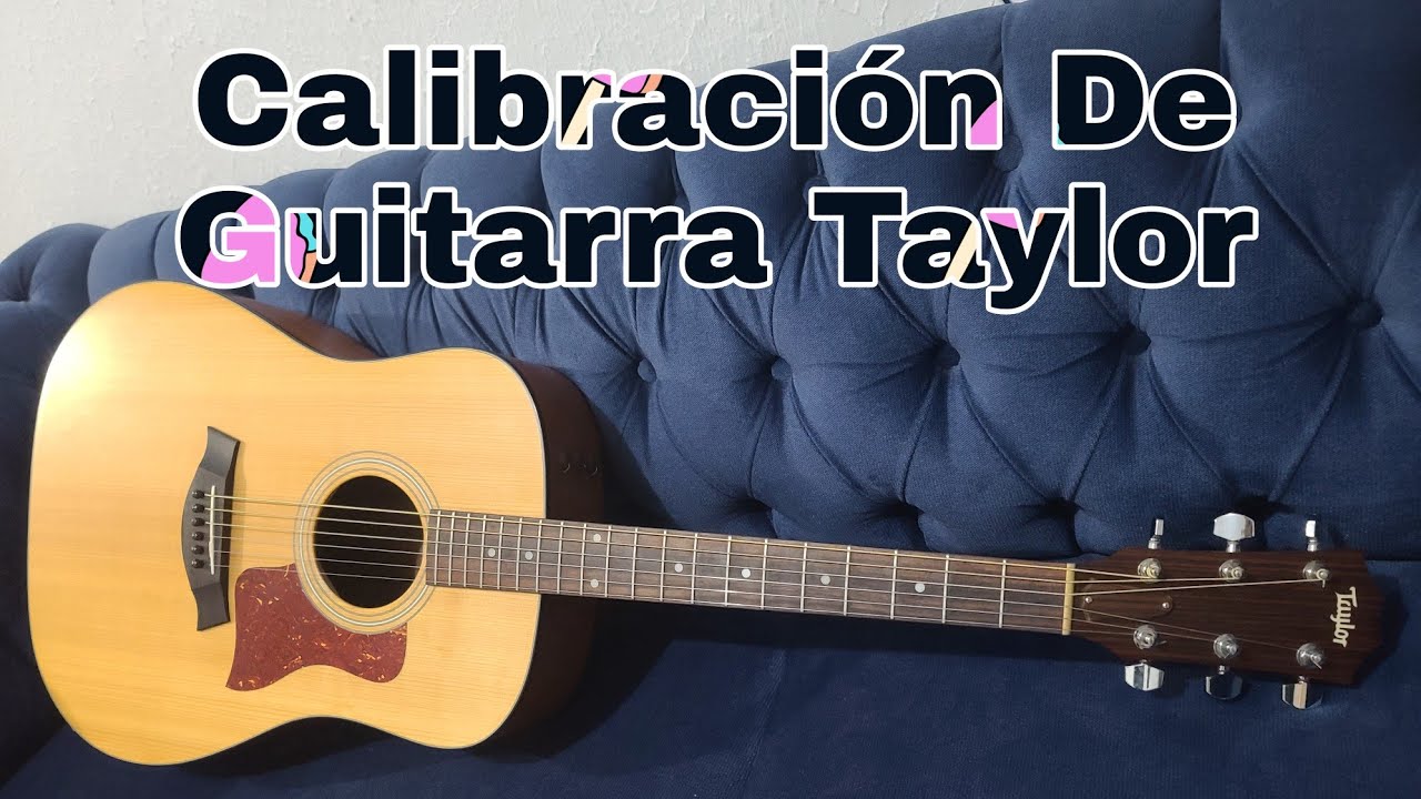 Como Calibrar Guitarra Taylor Para Mayor Comodidad
