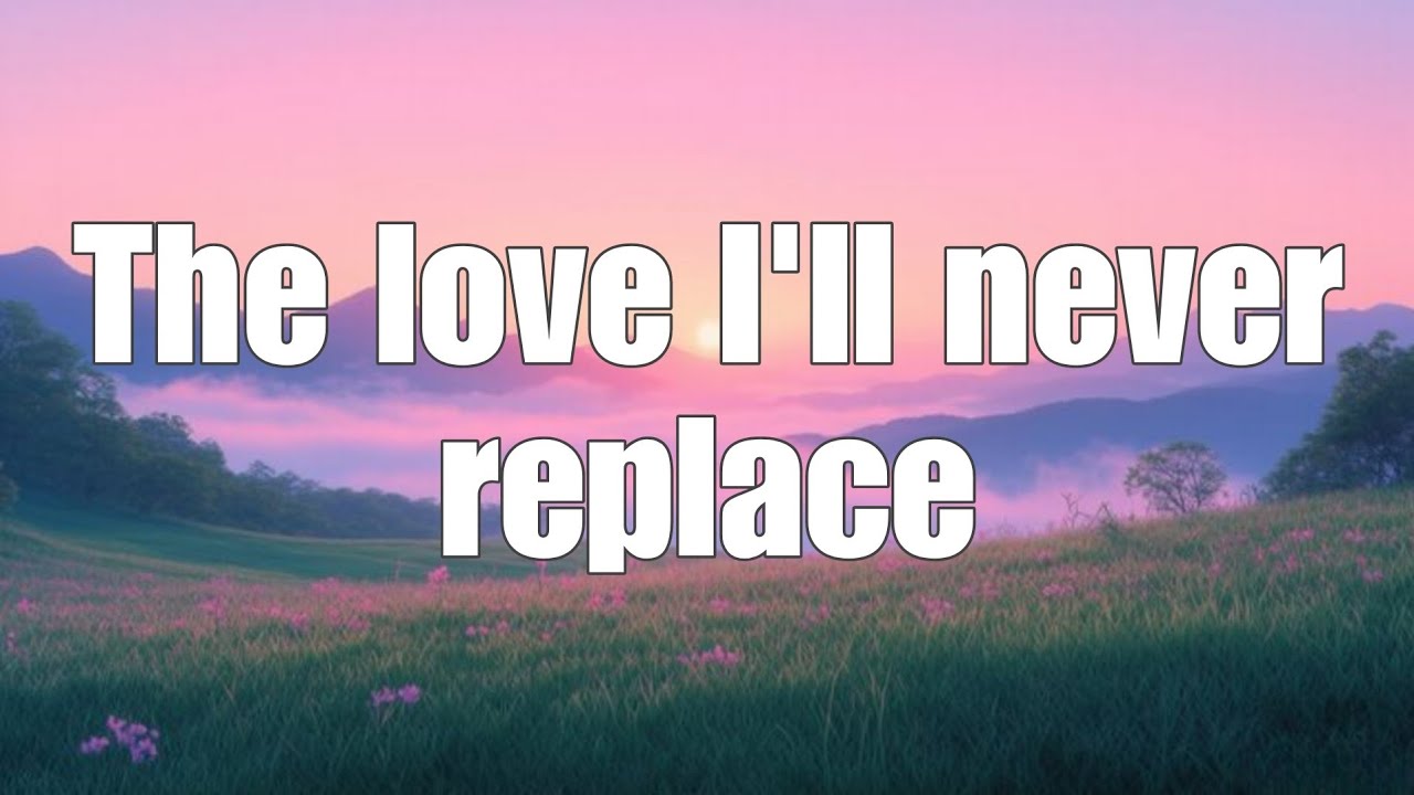 The Love I’ll Never Replace – Romantic Love Lyrics On Screen