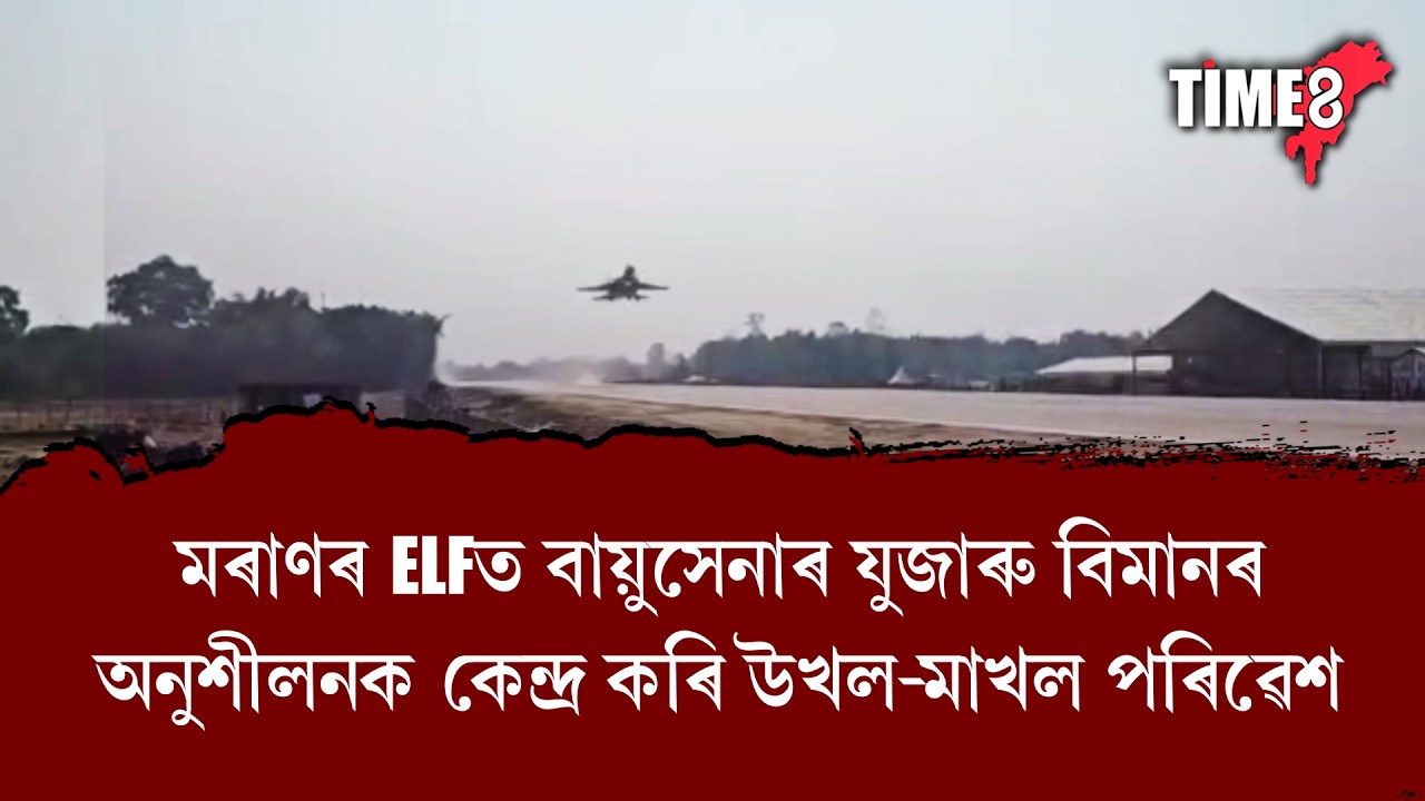 মৰাণৰ ELFত বায়ুসেনাৰ যুজাৰু বিমানৰ অনুশীলনক কেন্দ্ৰ কৰি উখল-মাখল পৰিৱেশ।