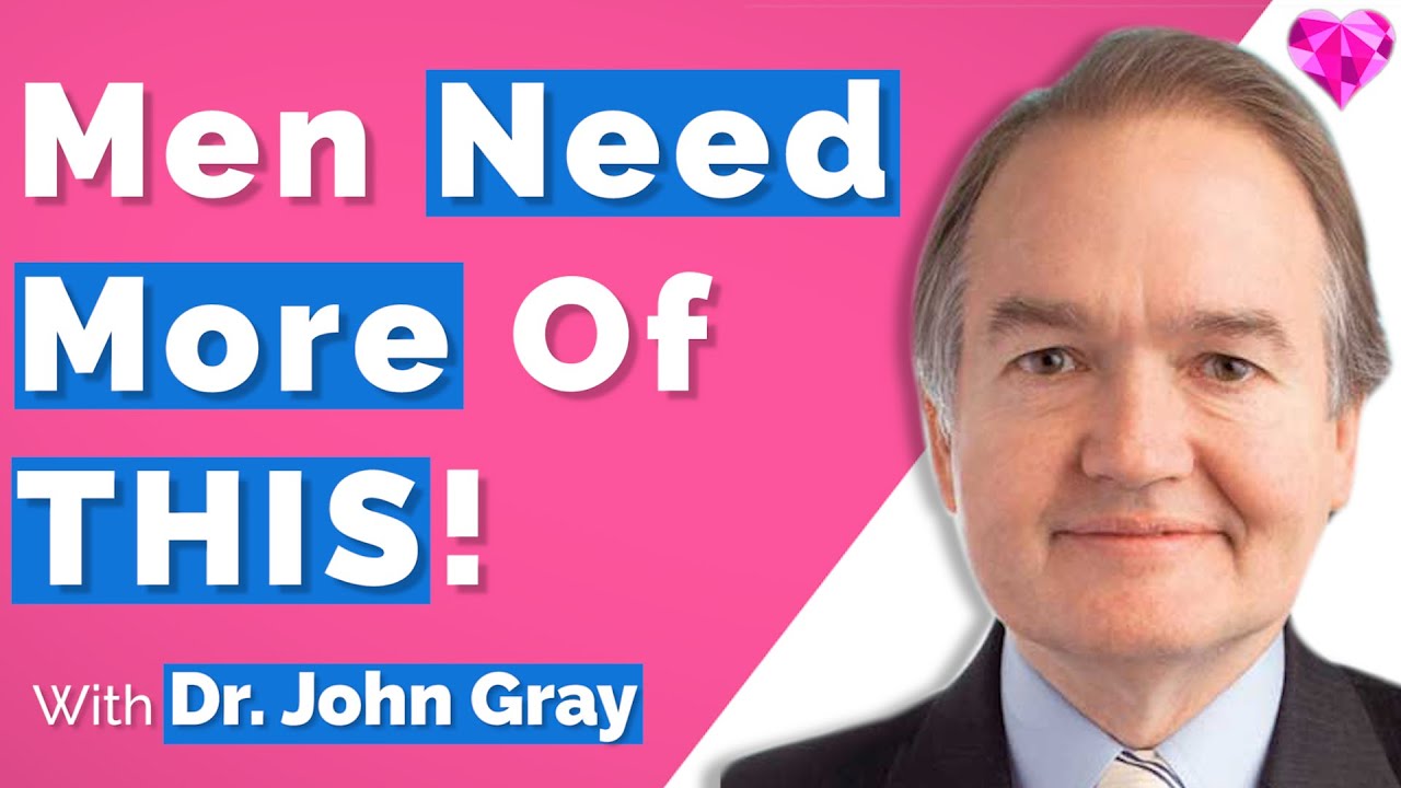 Men Need More (Of THIS)!  John Gray