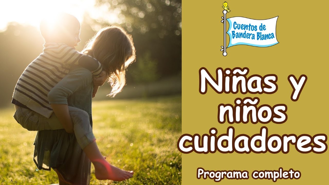 Niñas y niños cuidadores| Cuentos de Bandera Blanca. Programa completo.