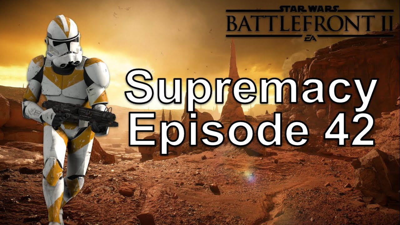 Supremacy | Star Wars Battlefront II | Episode 42
