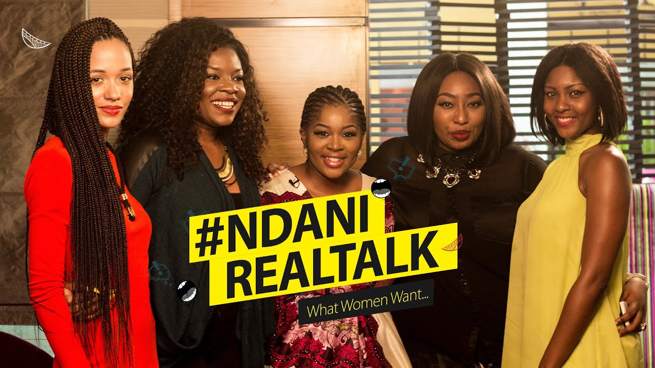 #NDANIREALTALK - S1E12 - WHAT WOMEN WANT