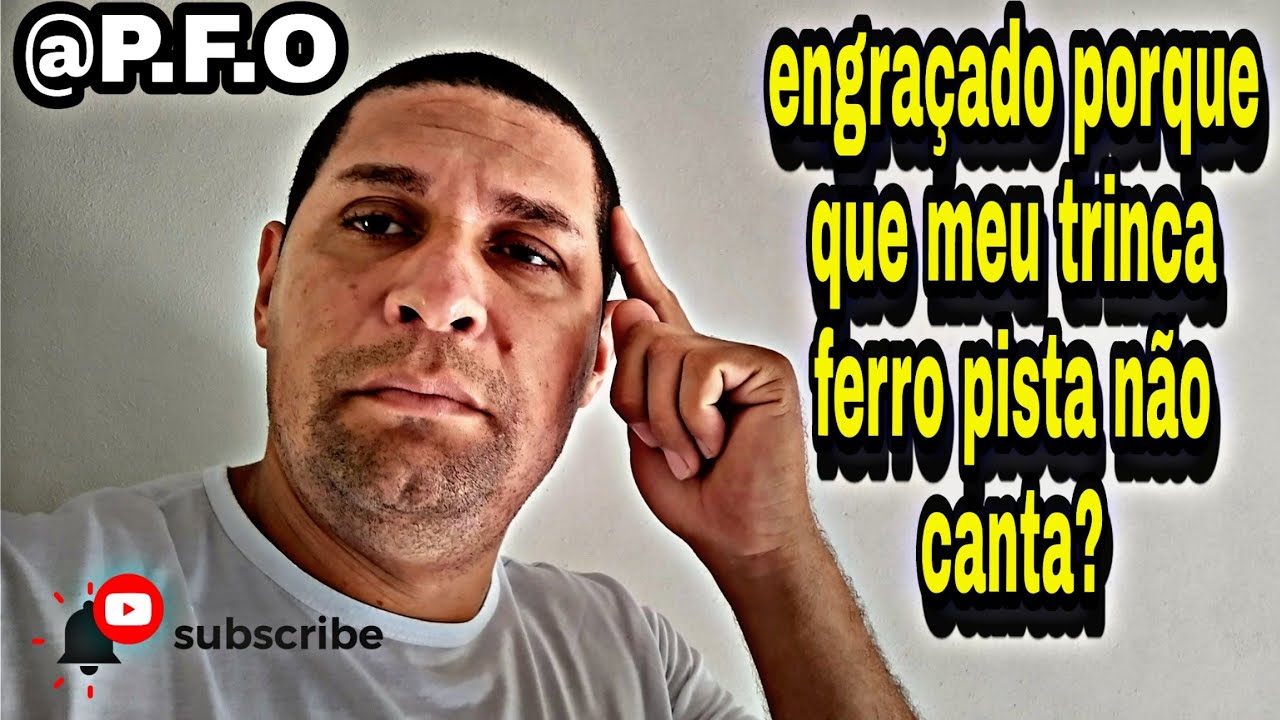 engraçado porque que meu trinca-ferro pista não canta?