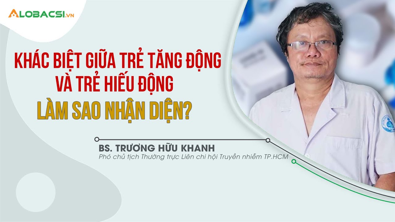 Khác biệt giữa TRẺ TĂNG ĐỘNG và TRẺ HIẾU ĐỘNG, làm sao nhận diện? | BS Trương Hữu Khanh