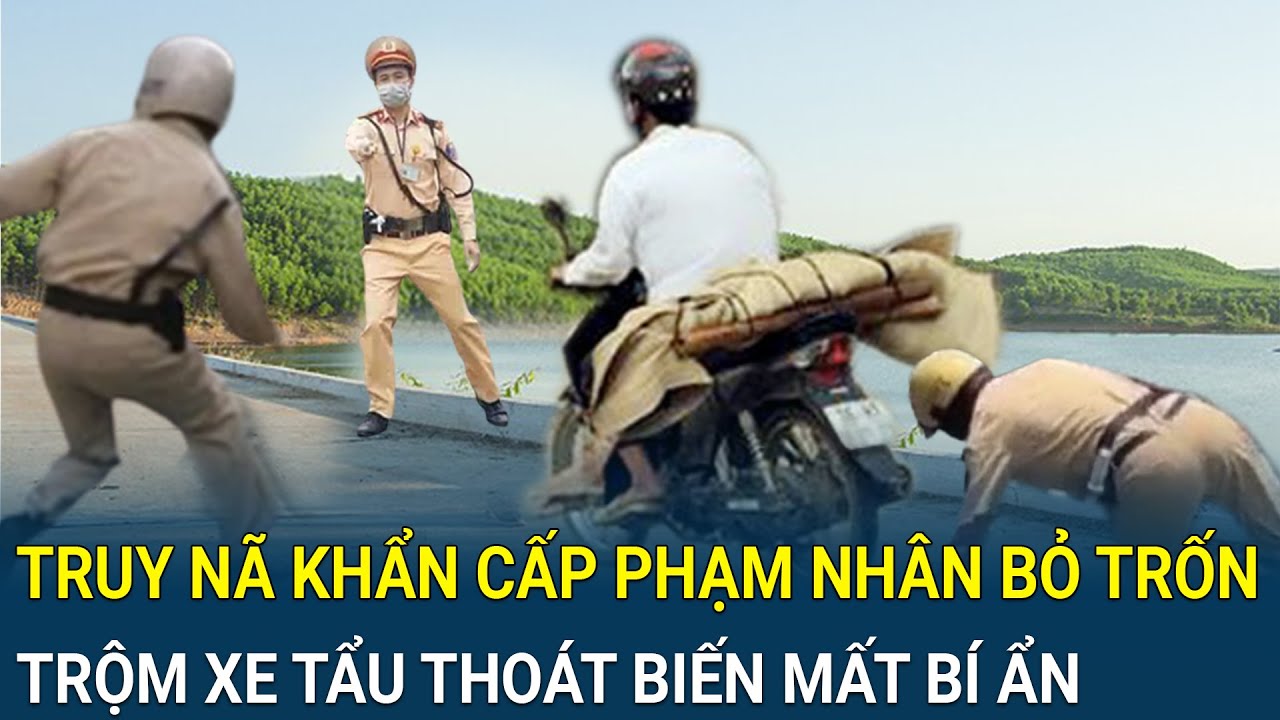 Truy nã khẩn cấp phạm nhân đặc biệt nguy hiểm bỏ trốn, trộm xe tẩu thoát biến mất bí ẩn