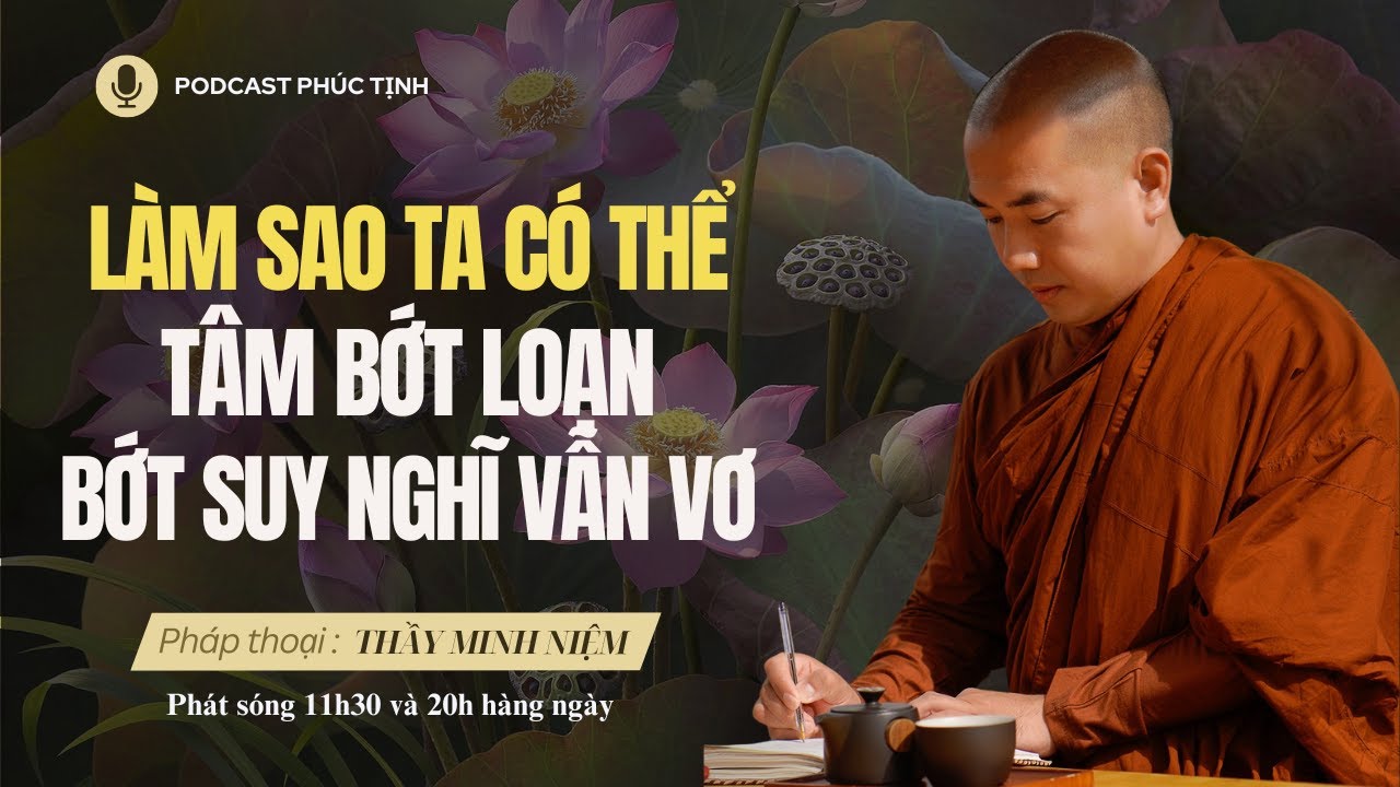 Làm Sao Ta Có Thể Tâm Bớt Loạn Bớt Suy Nghĩ Vẫn Vơ | Thầy Minh Niệm | Phúc Tịnh